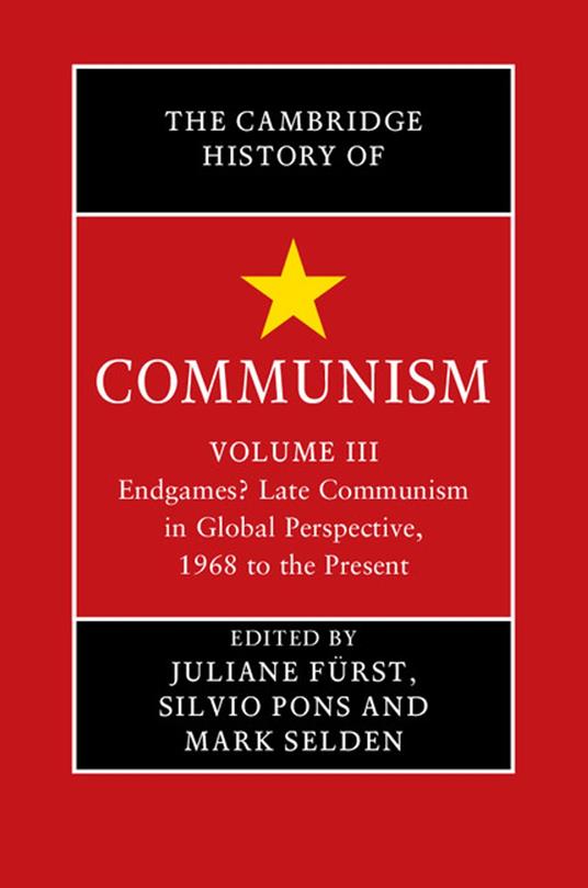 The Cambridge History of Communism: Volume 3, Endgames? Late Communism in Global Perspective, 1968 to the Present