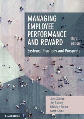 Managing Employee Performance and Reward: Systems, Practices and Prospects - John Shields,Jim Rooney,Michelle Brown - cover