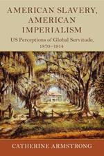 American Slavery, American Imperialism: US Perceptions of Global Servitude, 1870-1914