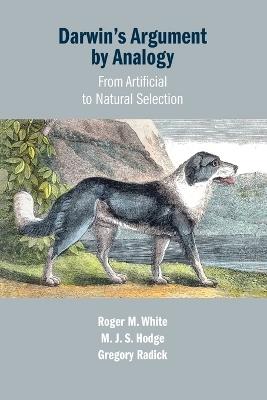 Darwin's Argument by Analogy: From Artificial to Natural Selection - Roger M. White,M. J. S. Hodge,Gregory Radick - cover