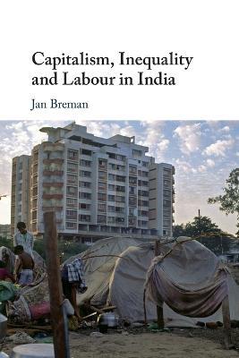 Capitalism, Inequality and Labour in India - Jan Breman - cover