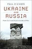 Ukraine and Russia: From Civilized Divorce to Uncivil War - Paul D'Anieri - cover