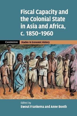 Fiscal Capacity and the Colonial State in Asia and Africa, c.1850-1960 - cover