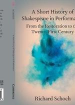 A Short History of Shakespeare in Performance: From the Restoration to the Twenty-First Century