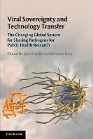 Viral Sovereignty and Technology Transfer: The Changing Global System for Sharing Pathogens for Public Health Research - cover