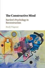 The Constructive Mind: Bartlett's Psychology in Reconstruction