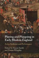 Playing and Playgoing in Early Modern England: Actor, Audience and Performance