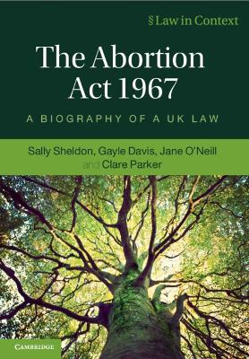 The Abortion Act 1967: A Biography of a UK Law - Sally Sheldon,Gayle Davis,Jane O'Neill - cover