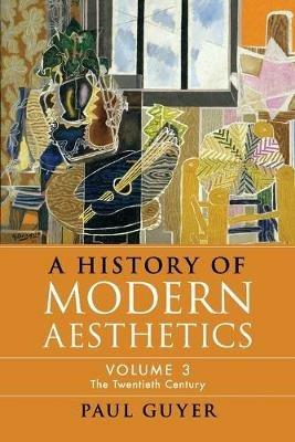 A History of Modern Aesthetics: Volume 3, The Twentieth Century - Paul Guyer - cover