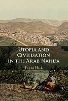 Utopia and Civilisation in the Arab Nahda - Peter Hill - cover