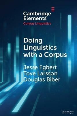 Doing Linguistics with a Corpus: Methodological Considerations for the Everyday User - Jesse Egbert,Tove Larsson,Douglas Biber - cover