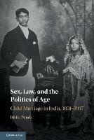 Sex, Law, and the Politics of Age: Child Marriage in India, 1891-1937