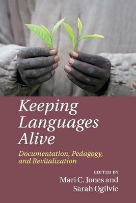 Keeping Languages Alive: Documentation, Pedagogy and Revitalization - Mari C. Jones,Sarah Ogilvie - cover