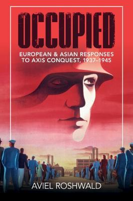 Occupied: European and Asian Responses to Axis Conquest, 1937-1945 - Aviel Roshwald - cover