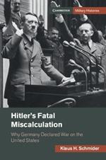 Hitler's Fatal Miscalculation: Why Germany Declared War on the United States