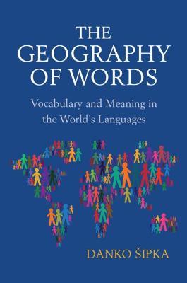 The Geography of Words: Vocabulary and Meaning in the World's Languages - Danko Sipka - cover