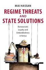 Regime Threats and State Solutions: Bureaucratic Loyalty and Embeddedness in Kenya