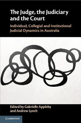 The Judge, the Judiciary and the Court: Individual, Collegial and Institutional Judicial Dynamics in Australia - cover