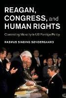 Reagan, Congress, and Human Rights: Contesting Morality in US Foreign Policy - Rasmus Sinding Sondergaard - cover