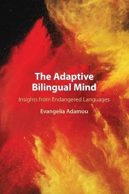 The Adaptive Bilingual Mind: Insights from Endangered Languages - Evangelia Adamou - cover