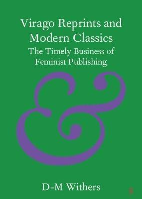 Virago Reprints and Modern Classics: The Timely Business of Feminist Publishing - D-M Withers - cover