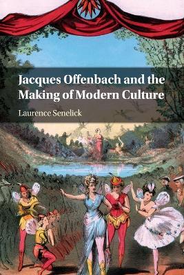 Jacques Offenbach and the Making of Modern Culture - Laurence Senelick - cover