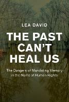 The Past Can't Heal Us: The Dangers of Mandating Memory in the Name of Human Rights