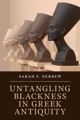 Untangling Blackness in Greek Antiquity - Sarah F. Derbew - cover