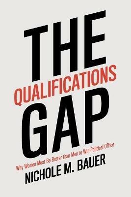 The Qualifications Gap: Why Women Must Be Better than Men to Win Political Office - Nichole M. Bauer - cover