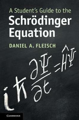 A Student's Guide to the Schroedinger Equation - Daniel A. Fleisch - cover