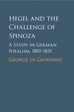 Hegel and the Challenge of Spinoza: A Study in German Idealism, 1801–1831