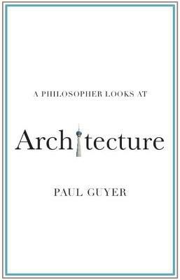 A Philosopher Looks at Architecture - Paul Guyer - cover