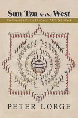 Sun Tzu in the West: The Anglo-American Art of War - Peter Lorge - cover