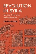 Revolution in Syria: Identity, Networks, and Repression