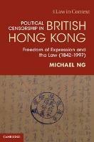 Political Censorship in British Hong Kong: Freedom of Expression and the Law (1842-1997)