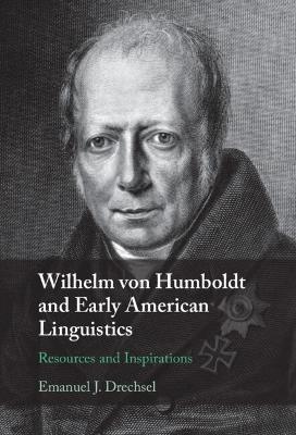 Wilhelm von Humboldt and Early American Linguistics: Resources and Inspirations - Emanuel J. Drechsel - cover