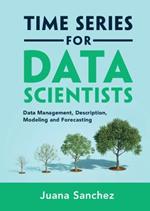 Time Series for Data Scientists: Data Management, Description, Modeling and Forecasting