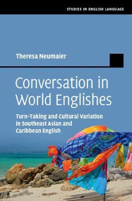 Conversation in World Englishes: Turn-Taking and Cultural Variation in Southeast Asian and Caribbean English - Theresa Neumaier - cover