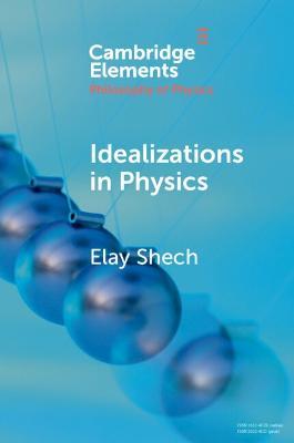 Idealizations in Physics - Elay Shech - cover