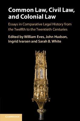 Common Law, Civil Law, and Colonial Law: Essays in Comparative Legal History from the Twelfth to the Twentieth Centuries - cover