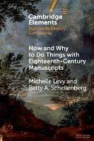 How and Why to Do Things with Eighteenth-Century Manuscripts - Michelle Levy,Betty A. Schellenberg - cover