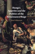 Hunger, Appetite and the Politics of the Renaissance Stage