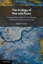 The Ecology of War and Peace: Marginalising Slow and Structural Violence in International Law