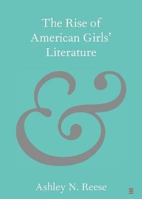 The Rise of American Girls' Literature - Ashley N. Reese - cover