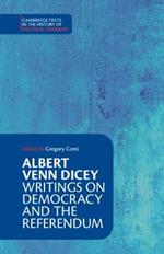 Albert Venn Dicey: Writings on Democracy and the Referendum