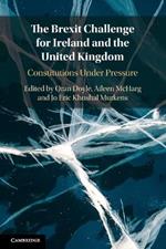 The Brexit Challenge for Ireland and the United Kingdom: Constitutions Under Pressure