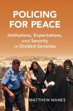 Policing for Peace: Institutions, Expectations, and Security in Divided Societies