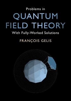 Problems in Quantum Field Theory: With Fully-Worked Solutions - Francois Gelis - cover