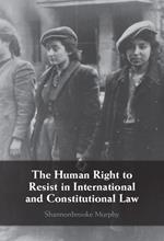 The Human Right to Resist in International and Constitutional Law