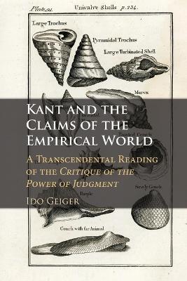 Kant and the Claims of the Empirical World: A Transcendental Reading of the Critique of the Power of Judgment - Ido Geiger - cover